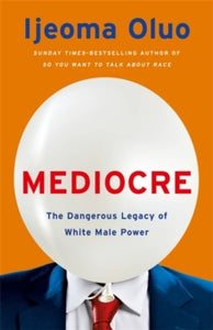 Mediocre: The Dangerous Legacy of White Male Power - Ijeoma Oluo (Paperback) 20-01-2022 