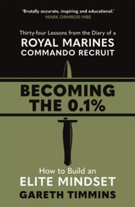 Becoming the 0.1%: Thirty-four lessons from the diary of a Royal Marines Commando Recruit - Gareth Timmins (Paperback) 02-06-2022 