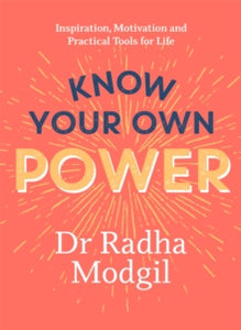 Know Your Own Power: Inspiration, Motivation and Practical Tools For Life - Dr Radha Modgil (Hardback) 06-01-2022 