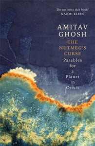 The Nutmeg's Curse: Parables for a Planet in Crisis - Amitav Ghosh (Hardback) 14-10-2021 