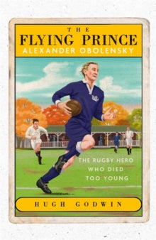 The Flying Prince: Alexander Obolensky: The Rugby Hero Who Died Too Young - Hugh Godwin (Hardback) 11-11-2021 