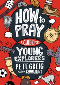 How to Pray: A Guide for Young Explorers - Pete Greig; Gemma Hunt (Paperback) 12-05-2022 