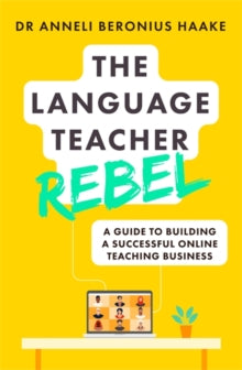 The Language Teacher Rebel: A guide to building a successful online teaching business - Anneli Beronius Haake (Paperback) 30-09-2021 