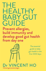 The Healthy Baby Gut Guide: Prevent allergies, build immunity and develop good gut health from day one - Dr Vincent Ho (Paperback) 22-07-2021 