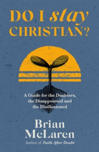 Do I Stay Christian?: A Guide for the Doubters, the Disappointed and the Disillusioned - Brian D. McLaren (Paperback) 05-05-2022 