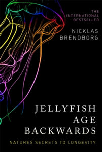 Jellyfish Age Backwards: Nature's Secrets to Longevity - Nicklas Brendborg; Elizabeth de Noma (Hardback) 26-05-2022 