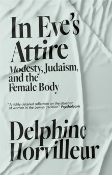 In Eve's Attire: Modesty, Judaism and the Female Body - Delphine Horvilleur; Ruth Diver (Hardback) 03-03-2022 