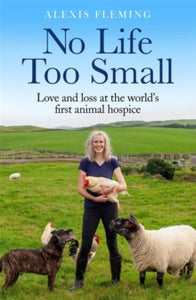 No Life Too Small: Love and loss at the world's first animal hospice - Alexis Fleming (Paperback) 12-05-2022 