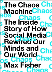 The Chaos Machine: The Inside Story of How Social Media Rewired Our Minds and Our World - Max Fisher (Hardback) 06-09-2022 