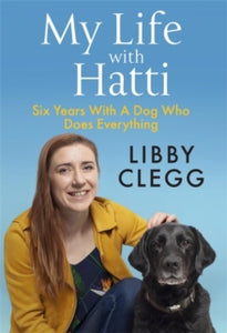 My Life with Hatti: Six Years With A Dog Who Does Everything - Libby Clegg (Hardback) 30-09-2021 