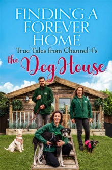 Finding a Forever Home: True Tales from Channel 4's The Dog House - Heather Bishop (Hardback) 17-02-2022 