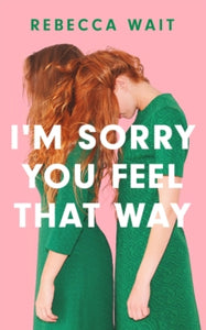 I'm Sorry You Feel That Way: an immensely readable and gorgeously comic novel of sisters, mothers and daughters. - Rebecca Wait (Hardback) 07-07-2022 