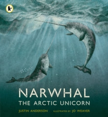 Nature Storybooks  Narwhal: The Arctic Unicorn - Justin Anderson; Jo Weaver (Paperback) 06-07-2023 Winner of English 4-11 Book Awards Leicester 2023 (UK).