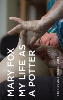 My Life as a Potter: Stories and Techniques - Mary Fox (Hardback) 25-03-2021 