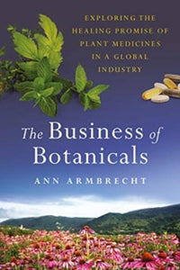 The Business of Botanicals: Exploring the Healing Promise of Plant Medicines in a Global Industry