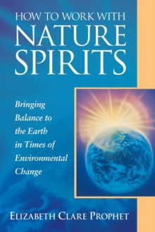 How to Work with Nature Spirits: Bringing Balance to the Earth in Times of Environmental Change - Elizabeth Clare Prophet (Paperback) 20-08-2019 