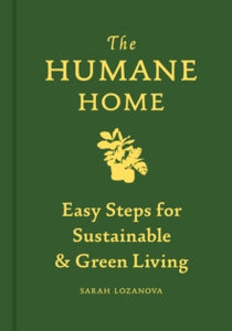 The Humane Home: Easy Steps for Sustainable & Green Living - Sarah Lozanova (Hardback) 15-04-2021 