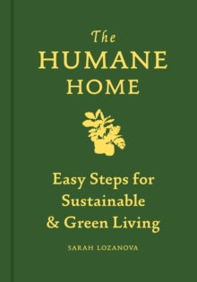 The Humane Home: Easy Steps for Sustainable & Green Living - Sarah Lozanova (Hardback) 15-04-2021 