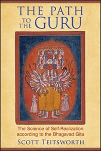 The Path to the Guru: The Science of Self-Realization according to the Bhagavad Gita - Scott Teitsworth (Paperback) 14-08-2014 