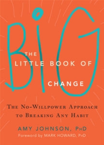 The Little Book of Big Change: The No-Willpower Approach to Breaking Any Habit - Amy Johnson (Paperback) 31-03-2016 