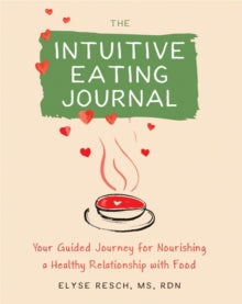 The Intuitive Eating Journal: Your Guided Journey for Nourishing a Healthy Relationship with Food - Elyse Resch (Paperback) 15-07-2021 