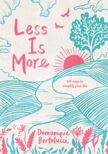 Less is More: 101 Ways to Simplify Your Life - Domonique Bertolucci (Hardback) 28-07-2021 