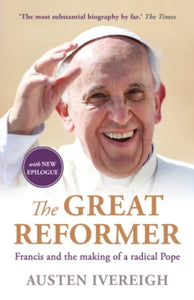 The Great Reformer: Francis and the Making of a Radical Pope - Austen Ivereigh (Paperback) 03-09-2015 