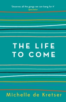 The Life to Come - Michelle de Kretser (Paperback) 02-08-2018 Winner of The Miles Franklin Award 2018 (UK).