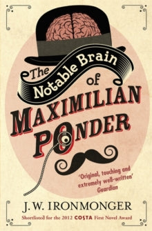 The Notable Brain of Maximilian Ponder - John Ironmonger (Paperback) 03-01-2013 Short-listed for Costa Prize; First Novel Award 2013 (UK).