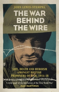 The War Behind the Wire: The Life, Death and Glory of British Prisoners of War, 1914-18 - John Lewis-Stempel (Paperback) 06-11-2014 