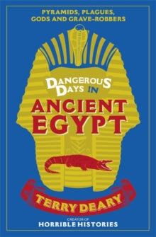 Dangerous Days  Dangerous Days in Ancient Egypt: Pyramids, Plagues, Gods and Grave-Robbers - Terry Deary (Paperback) 12-01-2017 