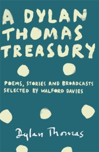 A Dylan Thomas Treasury: Poems, Stories and Broadcasts. Selected by Walford Davies - Dylan Thomas (Paperback) 08-05-2014 