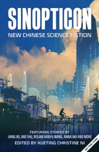 Sinopticon: A Celebration of Chinese Science Fiction - Xueting Christine Ni; Nian Yu; Zhao HaiHong; Regina Kanyu Wang; Wang JinKang; Tang Fei; Anna Wu; Han Song; Jiang Bo; Bao Shu (Paperback) 09-11-2021 