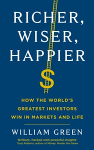 Richer, Wiser, Happier: How the World's Greatest Investors Win in Markets and Life - William Green (Paperback) 07-04-2022 