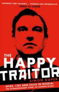 The Happy Traitor: Spies, Lies and Exile in Russia: The Extraordinary Story of George Blake - Simon Kuper (Paperback) 02-09-2021 