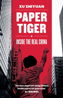 Paper Tiger: Inside the Real China - Xu Zhiyuan; Michelle Deeter; Nicky Harman (Paperback) 09-03-2017 