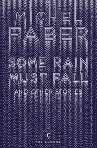 Canons  Some Rain Must Fall And Other Stories - Michel Faber (Paperback) 07-07-2016 