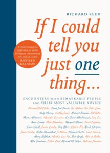 If I Could Tell You Just One Thing...: Encounters with Remarkable People and Their Most Valuable Advice - Richard Reed; Samuel Kerr (Paperback) 24-05-2018 