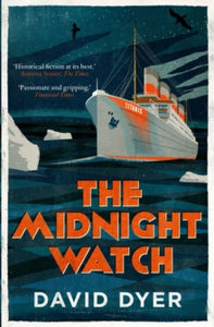 The Midnight Watch: A gripping novel of the SS Californian, the ship that failed to aid the sinking Titanic - David Dyer  (Paperback) 06-04-2017 