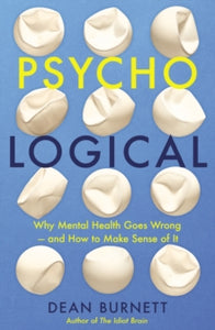 Psycho-Logical: Why Mental Health Goes Wrong - and How to Make Sense of It - Dean Burnett (Paperback) 04-02-2021 