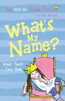 The Not So Little Princess  What's My Name? - Wendy Finney; Tony Ross (Paperback) 06-04-2017 