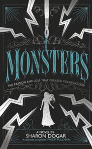 Monsters: The passion and loss that created Frankenstein - Sharon Dogar (Paperback) 06-02-2020 Long-listed for CILIP Carnegie Medal (UK).