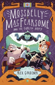 Mossbelly MacFearsome  Mossbelly MacFearsome and the Goblin Army - Alex Gardiner (Paperback) 05-09-2019 