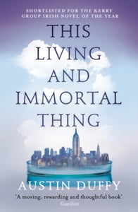 This Living and Immortal Thing - Austin Duffy (Paperback) 02-02-2017 Commended for BMA Medical Book Awards 2016 (UK). Short-listed for Kerry Group Irish Novel of the Year Award 2016 (UK).