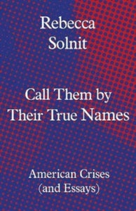 Call Them by Their True Names: American Crises (and Essays) - Rebecca Solnit (Y) (Hardback) 06-09-2018 Winner of Kirkus Prize 2018 (United States). Long-listed for National Book Award - Non-Fiction 2018 (United States).