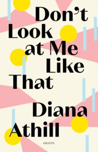 Granta Editions  Don't Look At Me Like That - Diana Athill (Y) (Paperback) 05-12-2019 