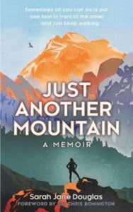 Just Another Mountain: A Memoir - Sarah Jane Douglas (Hardback) 20-06-2019 Short-listed for Outdoor Book of the Year, Outdoor Book Awards 2019 and Travel Memoir of the Year, Edward Stanford Travel Writing Award 2020.