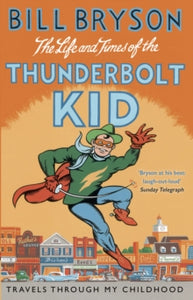 Bryson  The Life And Times Of The Thunderbolt Kid: Travels Through my Childhood - Bill Bryson (Paperback) 05-11-2015 