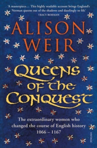 England's Medieval Queens  Queens of the Conquest: The extraordinary women who changed the course of English history 1066 - 1167 - Alison Weir (Paperback) 30-08-2018 