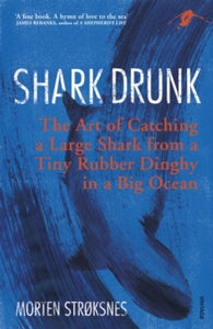 Shark Drunk: The Art of Catching a Large Shark from a Tiny Rubber Dinghy in a Big Ocean - Morten Stroksnes; Tiina Nunnally (Paperback) 05-07-2018 Winner of Edward Stanford Travel Writing Awards 2018 (UK).